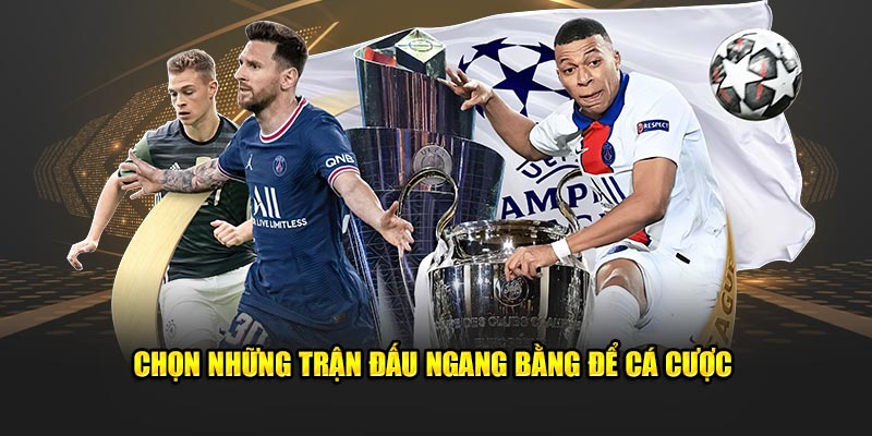 Chọn những trận đấu ngang bằng để cá cược