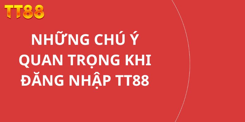 Yếu tố cần lưu ý khi truy cập vào TT88