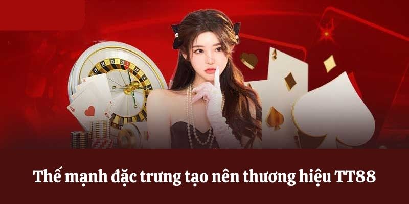 Thế mạnh đặc trưng tạo nên thương hiệu TT88